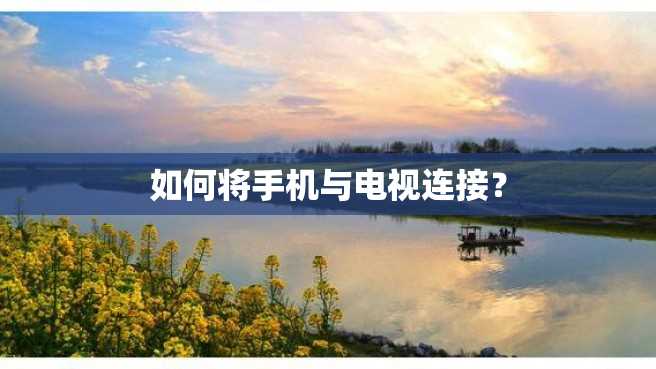 如何将手机与电视连接? 如何将手机与电视连接?