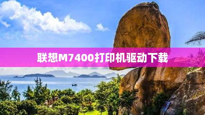 联想M7400打印机驱动下载 联想M7400打印机驱动下载