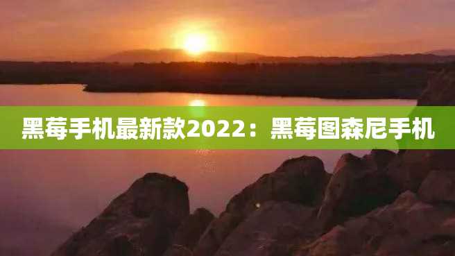 黑莓手机最新款2022:黑莓图森尼手机 黑莓手机最新款2022:黑莓图森尼手机