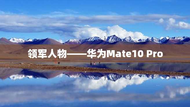 领军人物——华为Mate10 Pro 领军人物——华为Mate10 Pro