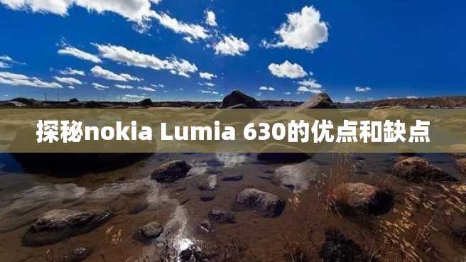 探秘nokia Lumia 630的优点和缺点 探秘nokia Lumia 630的优点和缺点