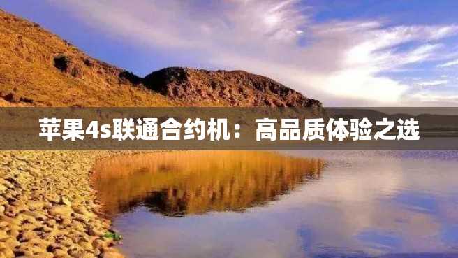 苹果4s联通合约机：高品质体验之选