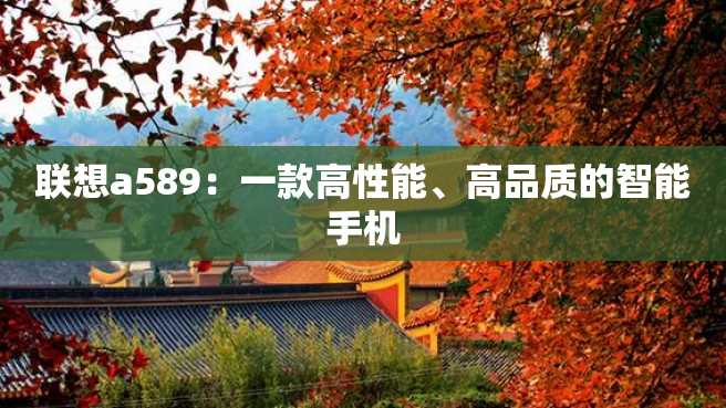 联想a589:一款高性能、高品质的智能手机 联想a589:一款高性能、高品质的智能手机