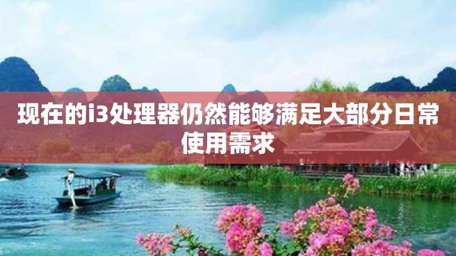 现在的i3处理器仍然能够满足大部分日常使用需求