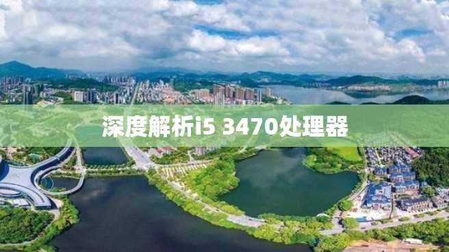 深度解析i5 3470处理器 深度解析i5 3470处理器