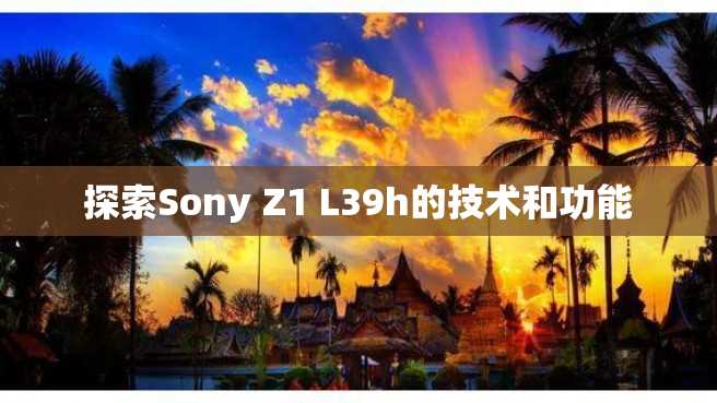 探索Sony Z1 L39h的技术和功能
