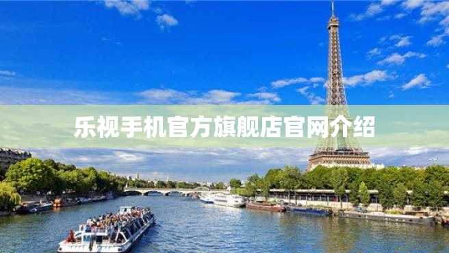 乐视手机官方旗舰店官网介绍 乐视手机官方旗舰店官网介绍
