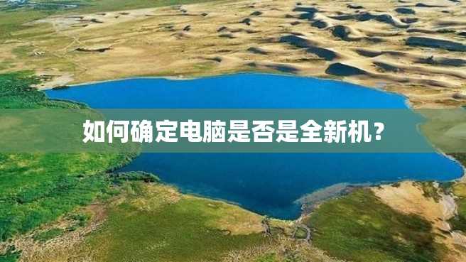 如何确定电脑是否是全新机? 如何确定电脑是否是全新机?