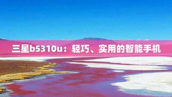 三星b5310u:轻巧、实用的智能手机 三星b5310u:轻巧、实用的智能手机