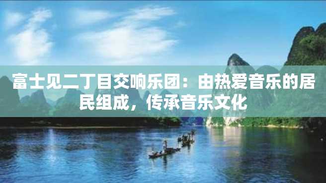 富士见二丁目交响乐团:由热爱音乐的居民组成,传承音乐文化 富士见二丁目交响乐团:由热爱音乐的居民组成,传承音乐文化
