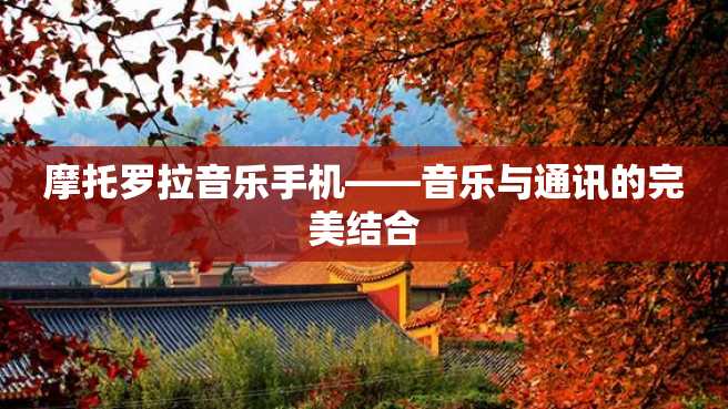 摩托罗拉音乐手机——音乐与通讯的完美结合 摩托罗拉音乐手机——音乐与通讯的完美结合