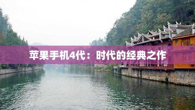苹果手机4代:时代的经典之作 苹果手机4代:时代的经典之作