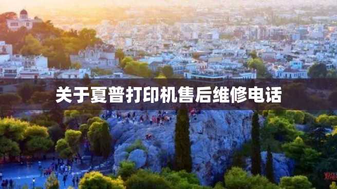 关于夏普打印机售后维修电话 关于夏普打印机售后维修电话