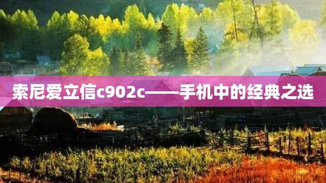索尼爱立信c902c——手机中的经典之选 索尼爱立信c902c——手机中的经典之选