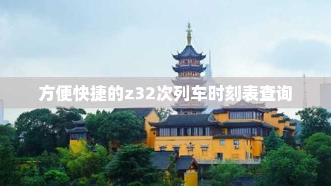 方便快捷的z32次列车时刻表查询 方便快捷的z32次列车时刻表查询