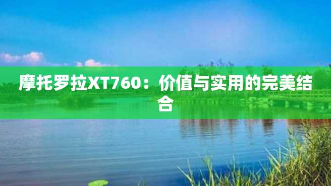 摩托罗拉XT760:价值与实用的完美结合 摩托罗拉XT760:价值与实用的完美结合