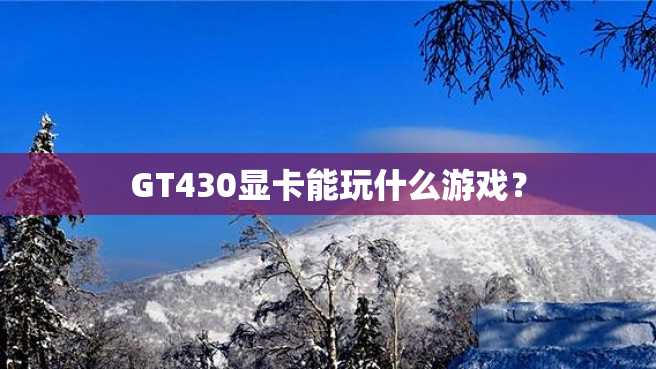 GT430显卡能玩什么游戏? GT430显卡能玩什么游戏?