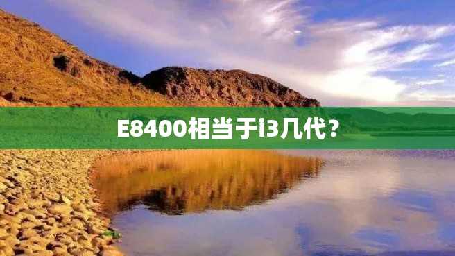 E8400相当于i3几代? E8400相当于i3几代?