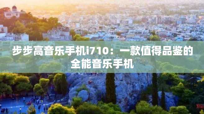 步步高音乐手机i710:一款值得品鉴的全能音乐手机 步步高音乐手机i710:一款值得品鉴的全能音乐手机