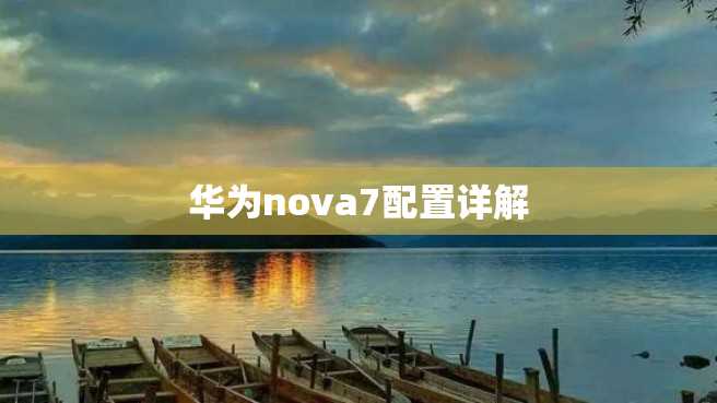 华为nova7配置详解 华为nova7配置详解