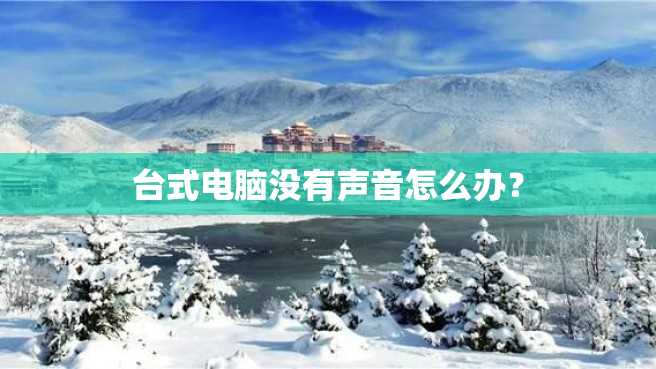 台式电脑没有声音怎么办? 台式电脑没有声音怎么办?