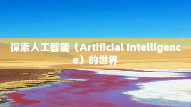 探索人工智能(Artificial Intelligence)的世界 探索人工智能(Artificial Intelligence)的世界