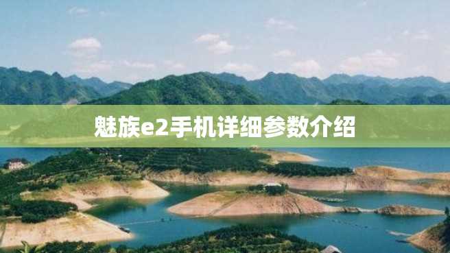 魅族e2手机详细参数介绍 魅族e2手机详细参数介绍