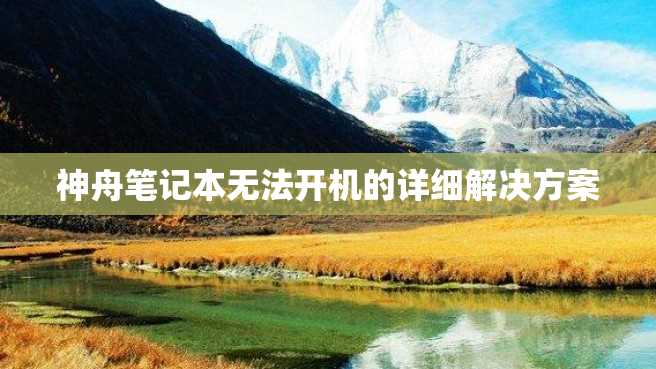 神舟笔记本无法开机的详细解决方案
