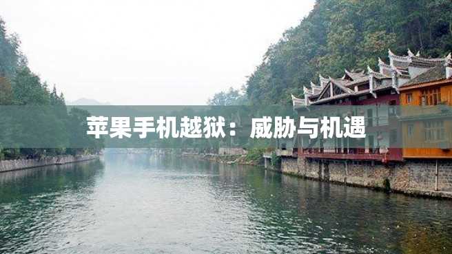 苹果手机越狱:威胁与机遇 苹果手机越狱:威胁与机遇