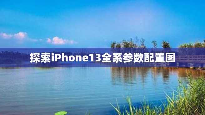 探索iPhone13全系参数配置图