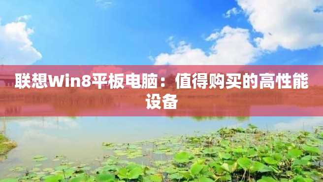 联想Win8平板电脑:值得购买的高性能设备 联想Win8平板电脑:值得购买的高性能设备