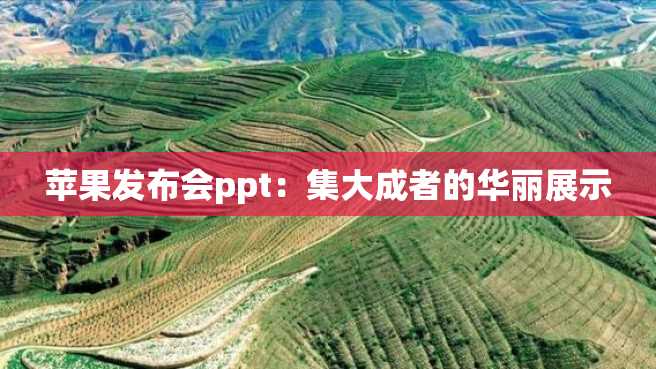 苹果发布会ppt:集大成者的华丽展示 苹果发布会ppt:集大成者的华丽展示