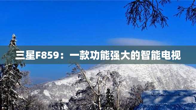 三星F859：一款功能强大的智能电视