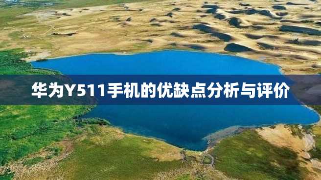 华为Y511手机的优缺点分析与评价 华为Y511手机的优缺点分析与评价