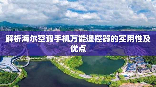 解析海尔空调手机万能遥控器的实用性及优点 解析海尔空调手机万能遥控器的实用性及优点
