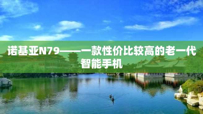 诺基亚N79——一款性价比较高的老一代智能手机 诺基亚N79——一款性价比较高的老一代智能手机
