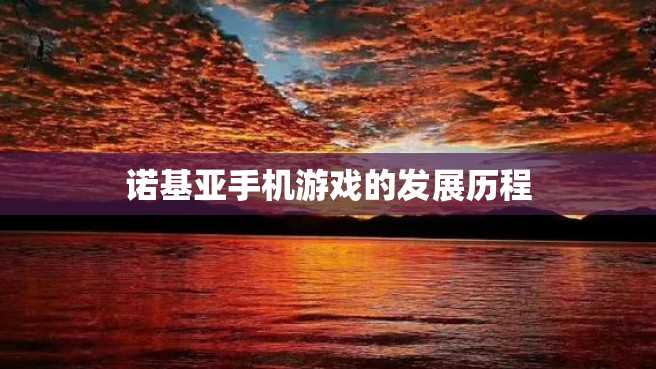 诺基亚手机游戏的发展历程 诺基亚手机游戏的发展历程