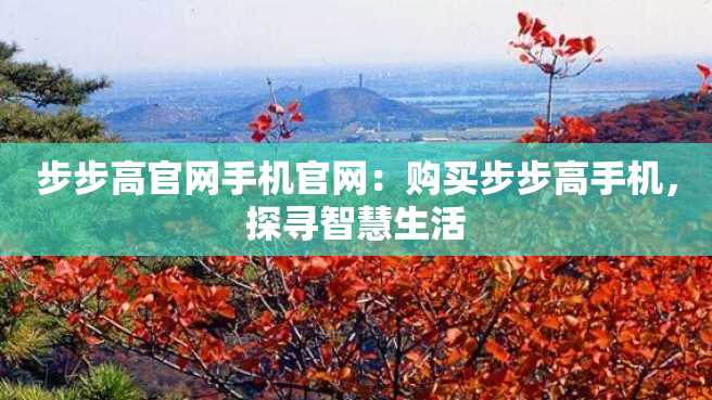 步步高官网手机官网:购买步步高手机,探寻智慧生活 步步高官网手机官网:购买步步高手机,探寻智慧生活