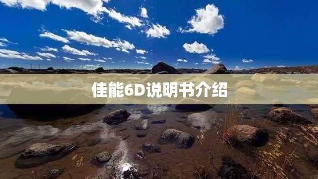 佳能6D说明书介绍 佳能6D说明书介绍