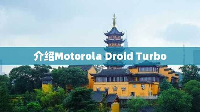 介绍Motorola Droid Turbo 介绍Motorola Droid Turbo