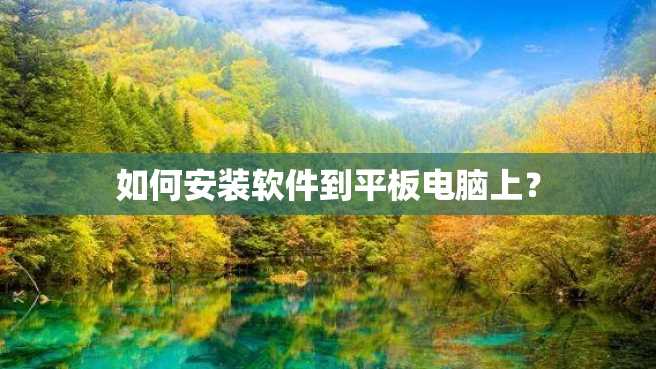 如何安装软件到平板电脑上? 如何安装软件到平板电脑上?