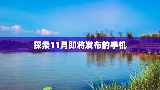 探索11月即将发布的手机 探索11月即将发布的手机