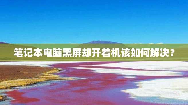 笔记本电脑黑屏却开着机该如何解决? 笔记本电脑黑屏却开着机该如何解决?
