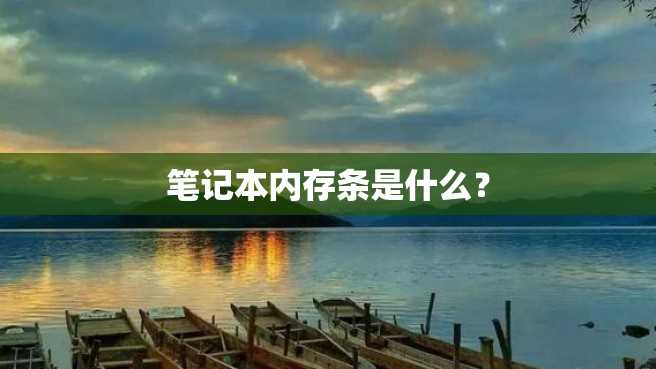 笔记本内存条是什么? 笔记本内存条是什么?