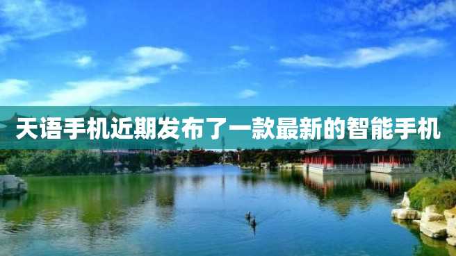 天语手机近期发布了一款最新的智能手机 天语手机近期发布了一款最新的智能手机