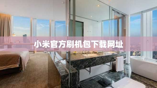 小米官方刷机包下载网址 小米官方刷机包下载网址