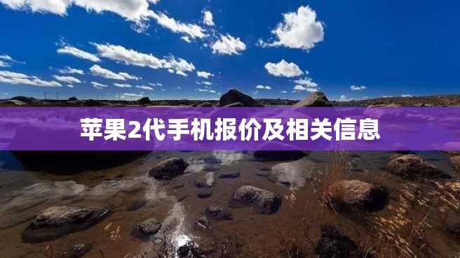 苹果2代手机报价及相关信息 苹果2代手机报价及相关信息