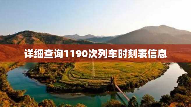 详细查询1190次列车时刻表信息 详细查询1190次列车时刻表信息