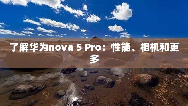 了解华为nova 5 Pro:性能、相机和更多 了解华为nova 5 Pro:性能、相机和更多