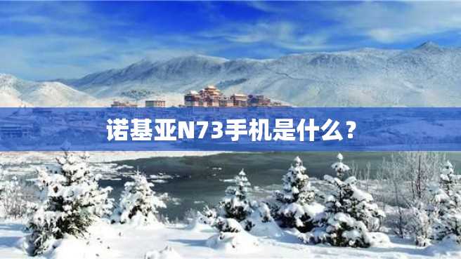 诺基亚N73手机是什么？